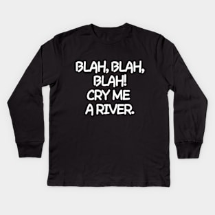 Oh please! Cry me a river. Kids Long Sleeve T-Shirt